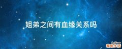 姐弟之间有血缘关系吗
