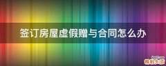 签订房屋虚假赠与合同怎么办