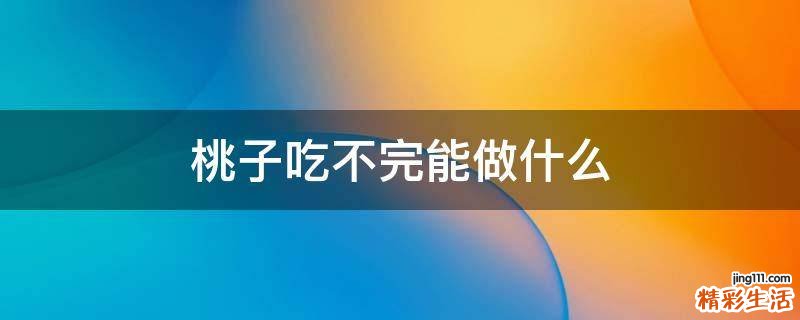 桃子吃不完能做什么