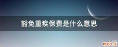 豁免重疾保费是什么意思