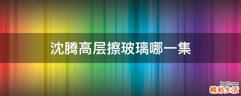 沈腾高层擦玻璃哪一集