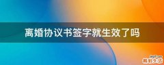 离婚协议书签字就生效了吗