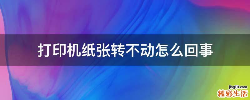 打印机纸张转不动怎么回事