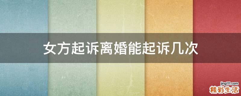 女方起诉离婚能起诉几次