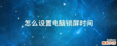 怎么設(shè)置電腦鎖屏時間