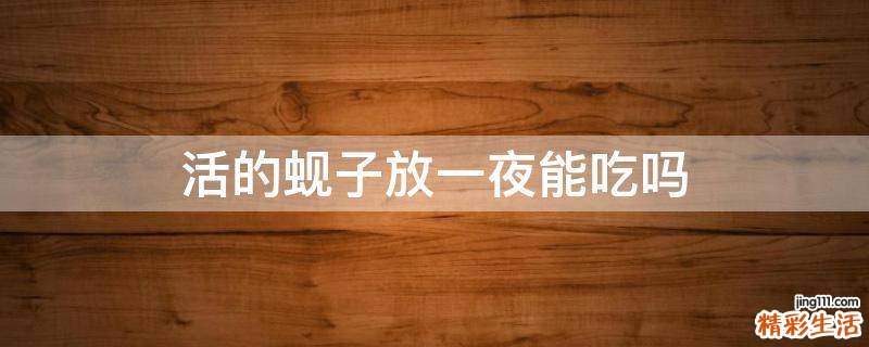 活的蚬子放一夜能吃吗