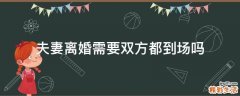 夫妻离婚需要双方都到场吗