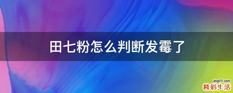 田七粉怎么判断发霉了