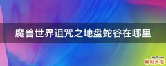 魔兽世界诅咒之地盘蛇谷在哪里