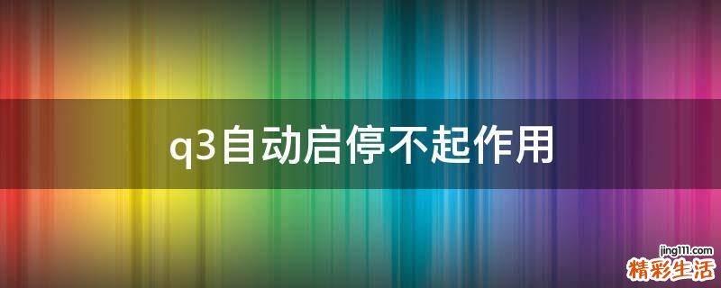 q3自动启停不起作用