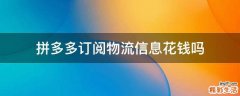 拼多多订阅物流信息花钱吗