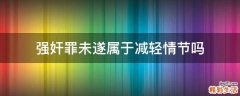 强奸罪未遂属于减轻情节吗