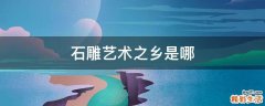 石雕艺术之乡是哪