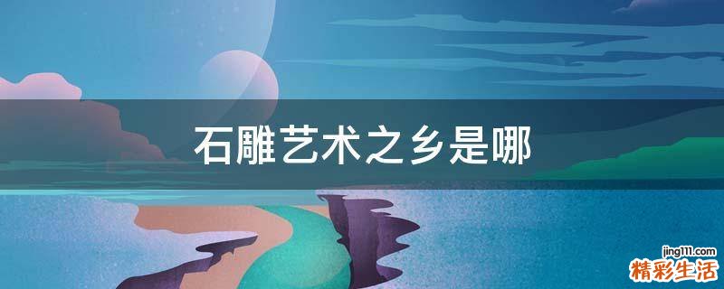 石雕艺术之乡是哪