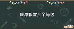 碧潭飘雪几个等级