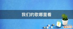 我们的歌哪里看