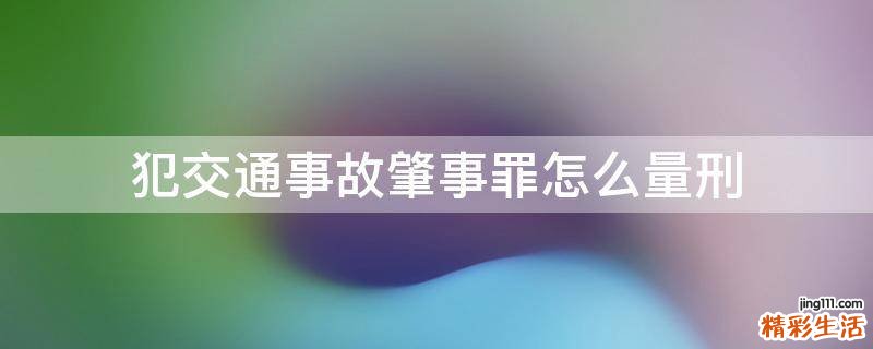 犯交通事故肇事罪怎么量刑