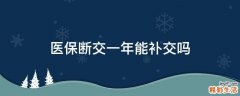 医保断交一年能补交吗
