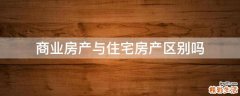 商业房产与住宅房产区别吗