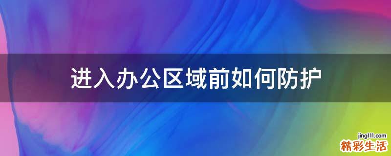 进入办公区域前如何防护