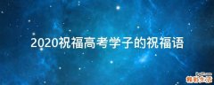 2020祝福高考学子的祝福语