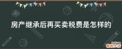 房产继承后再买卖税费是怎样的