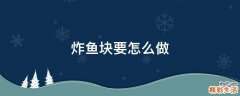 炸鱼块要怎么做