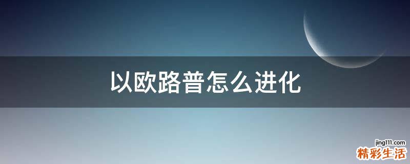 以欧路普怎么进化