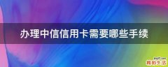 办理中信信用卡需要哪些手续