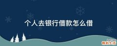 个人去银行借款怎么借