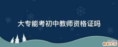 大专能考初中教师资格证吗