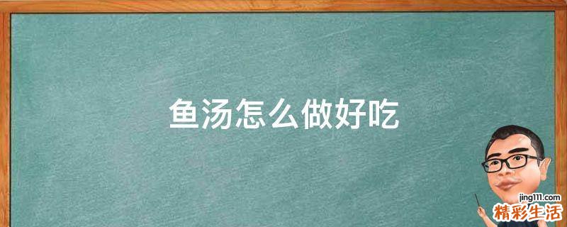 鱼汤怎么做好吃