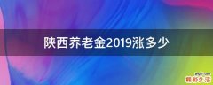 陕西养老金2019涨多少