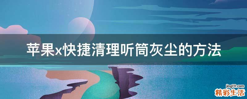 苹果x快捷清理听筒灰尘的方法