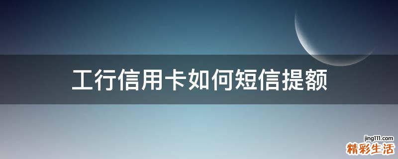 工行信用卡如何短信提额