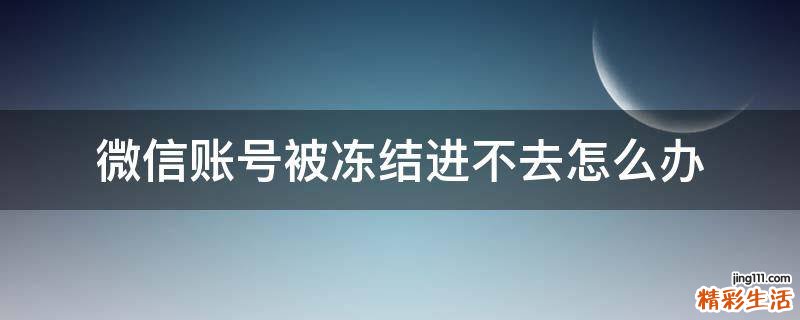 微信账号被冻结进不去怎么办