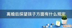 离婚后探望孩子方面有什么规定
