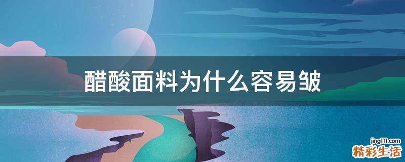 醋酸面料为什么容易皱