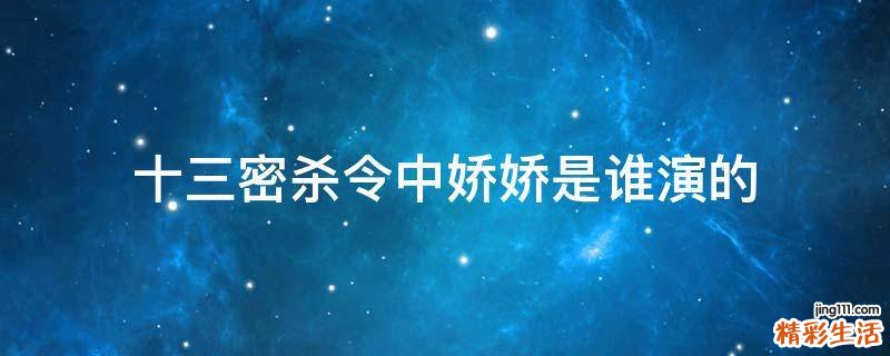 十三密杀令中娇娇是谁演的