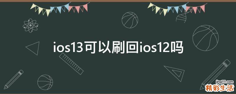 ios13可以刷回ios12吗