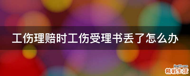 工伤理赔时工伤受理书丢了怎么办
