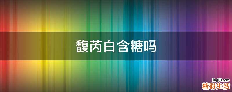 馥芮白含糖吗