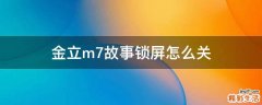 金立m7故事锁屏怎么关