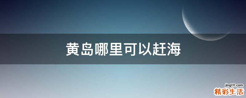 黄岛哪里可以赶海