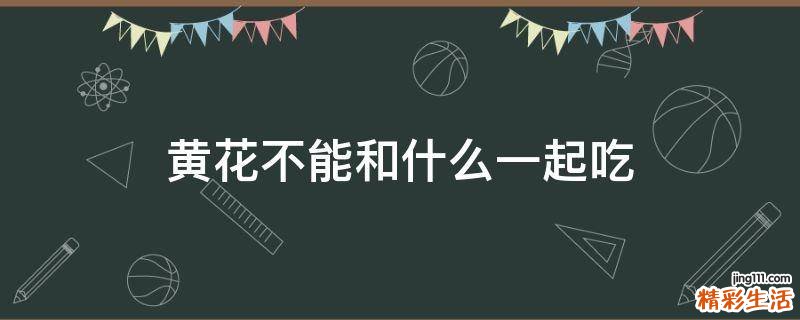 黄花不能和什么一起吃