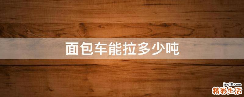 面包车能拉多少吨