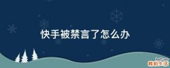 快手被禁言了怎么办