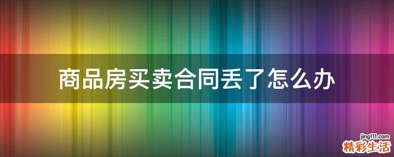 商品房买卖合同丢了怎么办