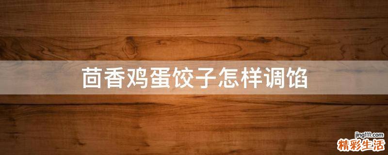 茴香鸡蛋饺子怎样调馅