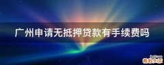 广州申请无抵押贷款有手续费吗